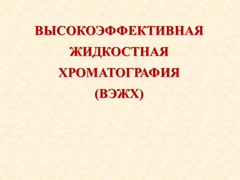 ВЫСОКОЭФФЕКТИВНАЯ  ЖИДКОСТНАЯ  ХРОМАТОГРАФИЯ  (ВЭЖХ)